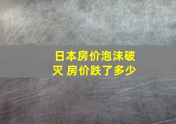 日本房价泡沫破灭 房价跌了多少